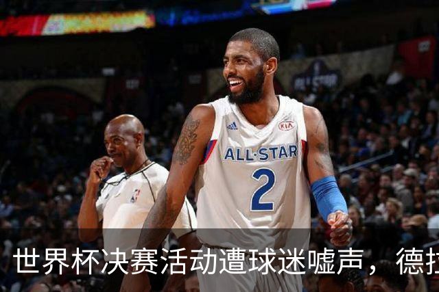世界杯决赛活动遭球迷嘘声，德拉富恩特要求保持尊重