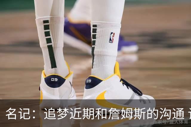 名记：追梦近期和詹姆斯的沟通 让后者更认真考虑加盟勇士的选择
