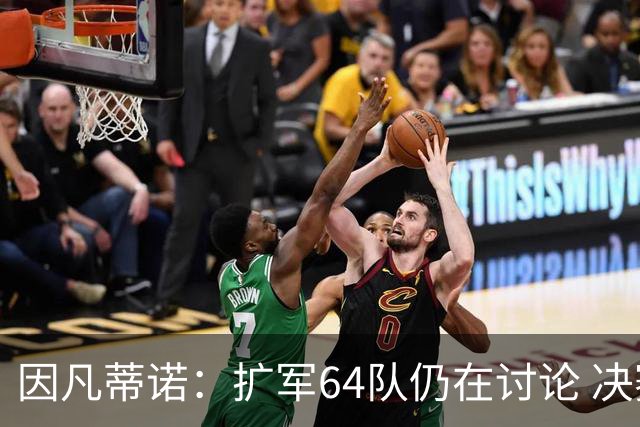 因凡蒂诺：扩军64队仍在讨论 决赛将和特朗普共同颁奖