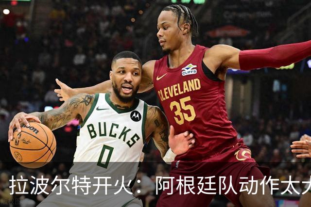 拉波尔特开火：阿根廷队动作太大且缺乏谦逊，裁判得管管了