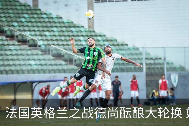 法国英格兰之战德尚酝酿大轮换 姆巴佩仍首发争金靴