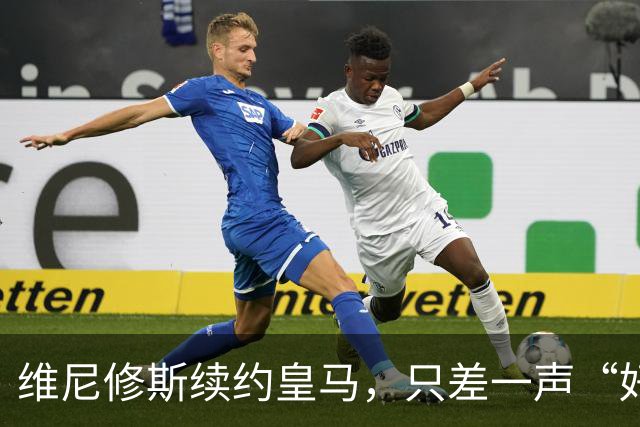 维尼修斯续约皇马，只差一声“好”？