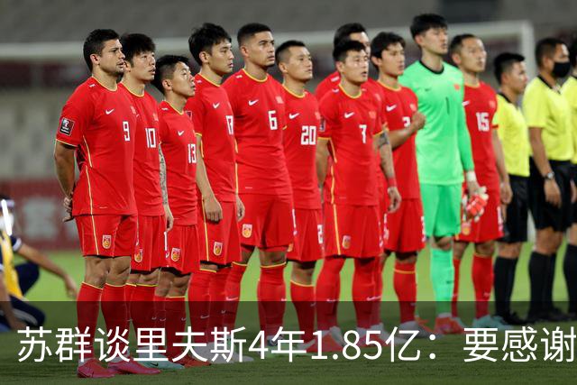 苏群谈里夫斯4年1.85亿：要感谢老詹 其合同到期释放巨额工资额度