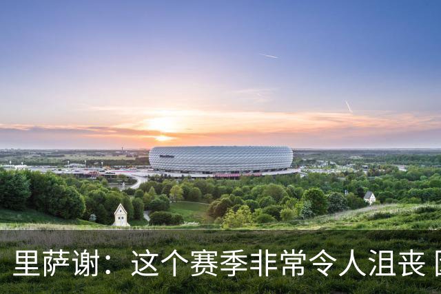里萨谢：这个赛季非常令人沮丧 因为我的上场时间一直在减少